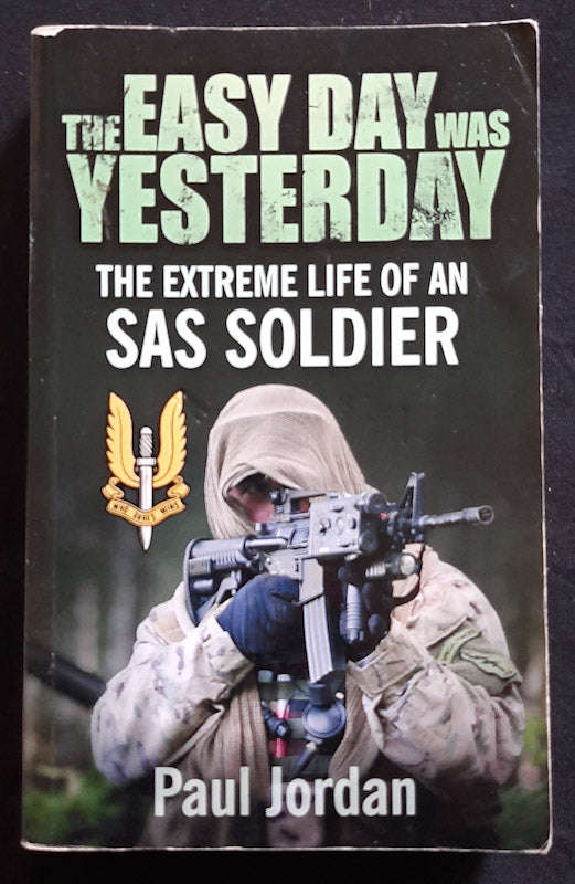 The Easy Day Was Yesterday - The Extreme Life Of An Sas Soldier (Paul Jordan)