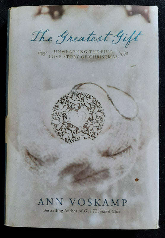 The Greatest Gift: Unwrapping The Full Love Story Of Christmas (Ann Voskamp)