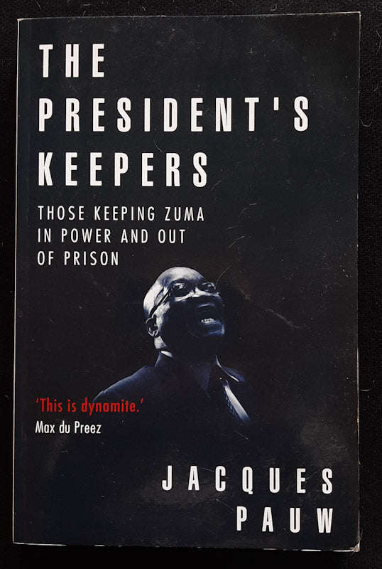 The President's Keepers: Those Keeping Zuma in Power and Out of Prison (Jacques Pauw)