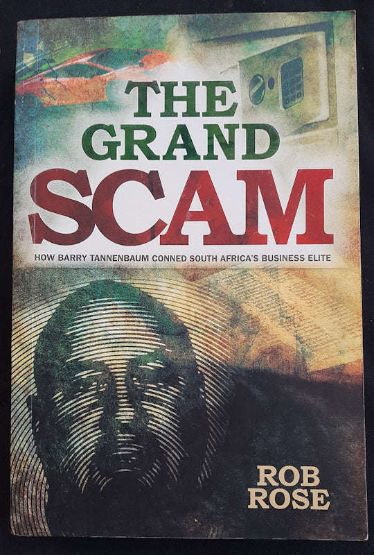 The Grand Scam: How Barry Tannenbaum Conned South Africa'S Business Elite (Rob Rose)