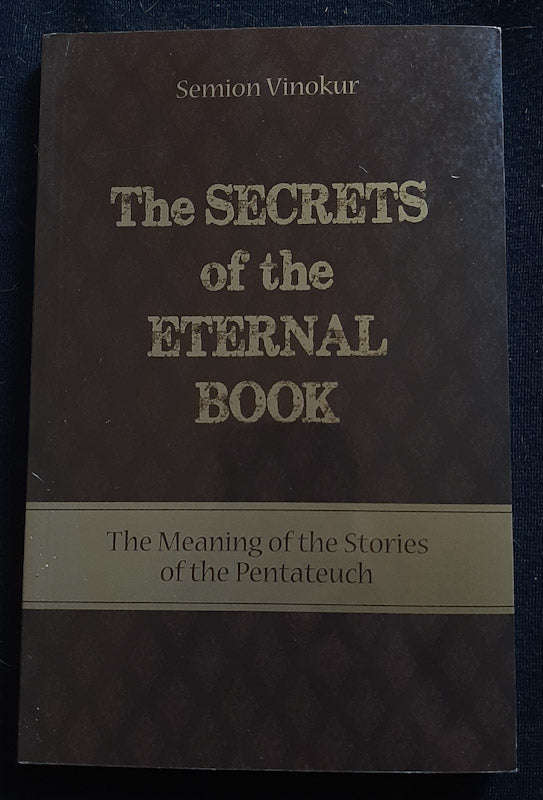 The Secrets of the Eternal Book: The Meaning of the Stories of the Pentateuch (Semion Vinokur)