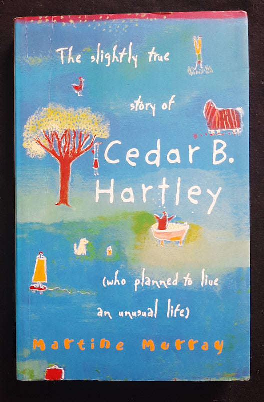 The Slightly True Story of Cedar B. Hartley, Who Planned to Live an Unusual Life (Martine Murray)