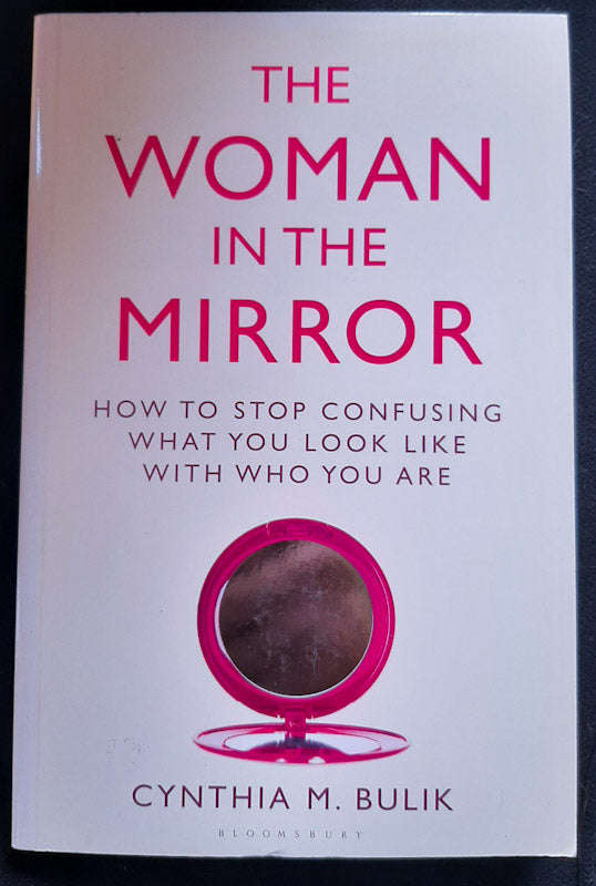 The Woman In The Mirror: How To Stop Confusing What You Look Like With Who You Are (Cynthia M Bul...