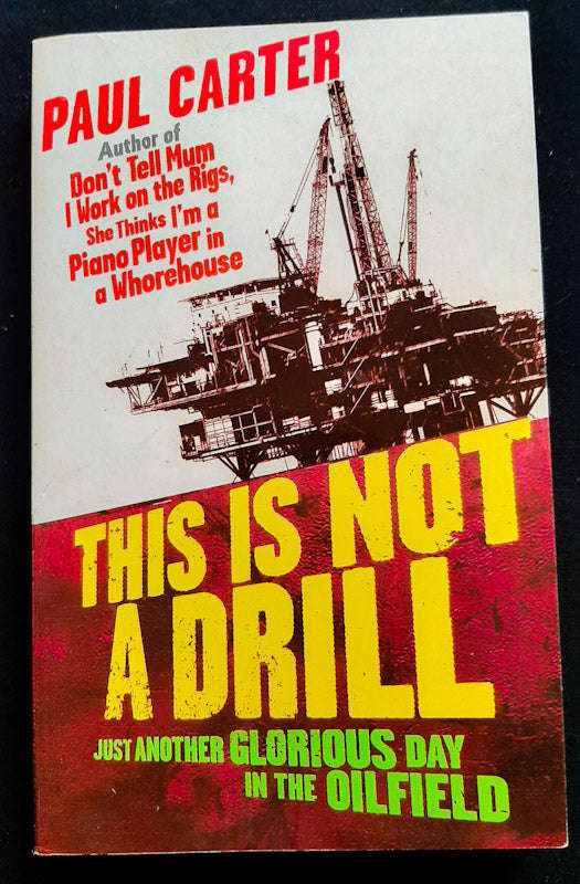 This is Not a Drill: Just Another Glorious Day in the Oilfield (Paul Carter)
