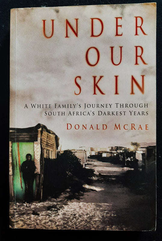 Under Our Skin: A White Family'S Journey Through South Africa'S Darkest Years (Donald Mcrae)