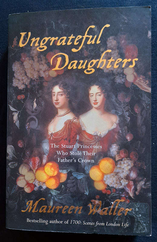 Ungrateful Daughters: The Stuart Princesses Who Stole Their Father'S Crown (Maureen Waller)
