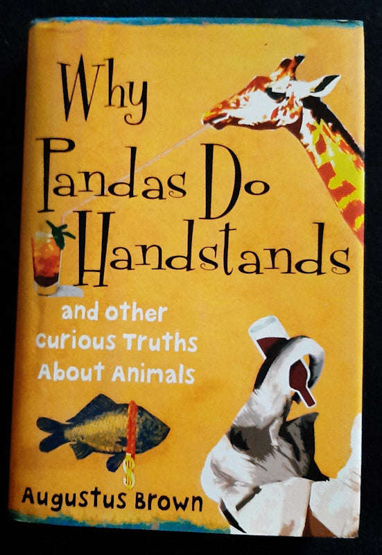 Why Pandas Do Handstands: And Other Curious Truths About Animals (Augustus Brown)