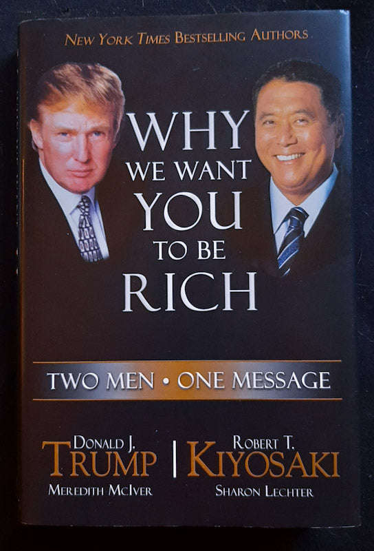 Why We Want You To Be Rich: Two Men, One Message (Donald Trump, Robert T. Kiyosaki)