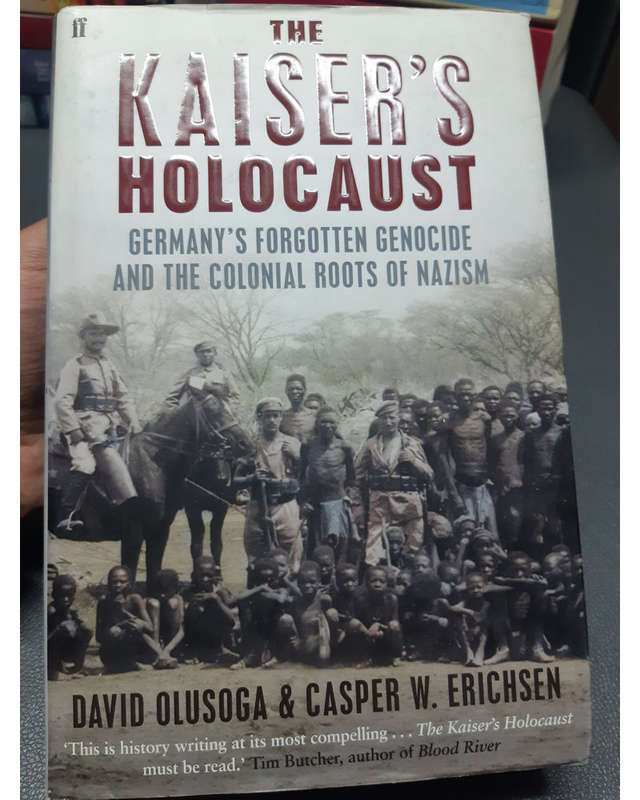 The Kaiser'S Holocaust: Germany'S Forgotten Genocide And The Colonial Roots Of Nazism (David Eric...