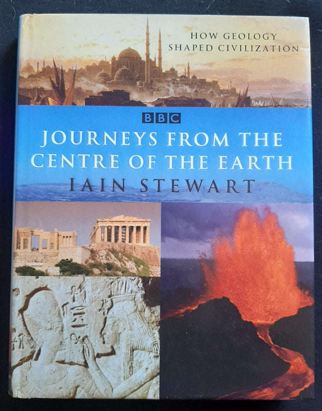 Journeys From The Centre Of The Earth: How Geology Shaped Civilization (Stewart, Iain)