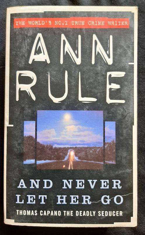 And Never Let Her Go: Thomas Capano: The Deadly Seducer (Ann Rule)