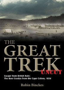 The Great Trek Uncut: Escape From British Rule: The Boer Exodus From The Cape Colony 1836   -   R...