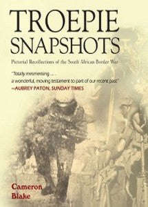 Troepie Snapshots: A Pictorial Recollection Of The South African Border War   -   Cameron Blake