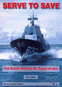 SERVE TO SAVE: The South African Air Force at Sea - Guy Ellis - Softcover