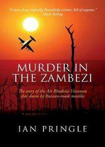 Murder in the Zambezi: The Story of the Air Rhodesia Viscounts - Ian Pringle