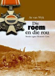 Die Roem en die Rou: Stories agter Honoris Crux - Dr At van Wyk