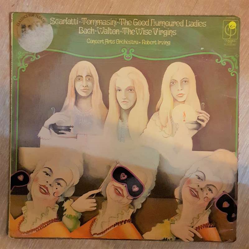 The Good Humoured Ladies / The Wise Virgins -  Scarlatti / Tommasini / Bach / Walton / Concert Ar...