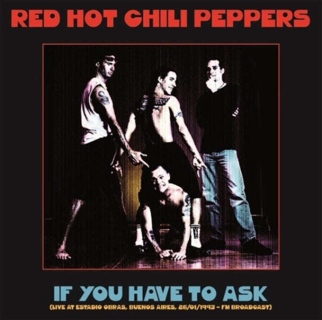 Red Hot Chili Peppers - If You Have To Ask: Live At Estadio Obras. Bueneos Aires 26 / 01 / 1993 (...
