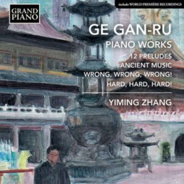 Yiming Zhang - Ge Gan-Ru: Piano Works - 12 Preludes / Ancient Music / Wrong. Wrong Wrong! / Hard....