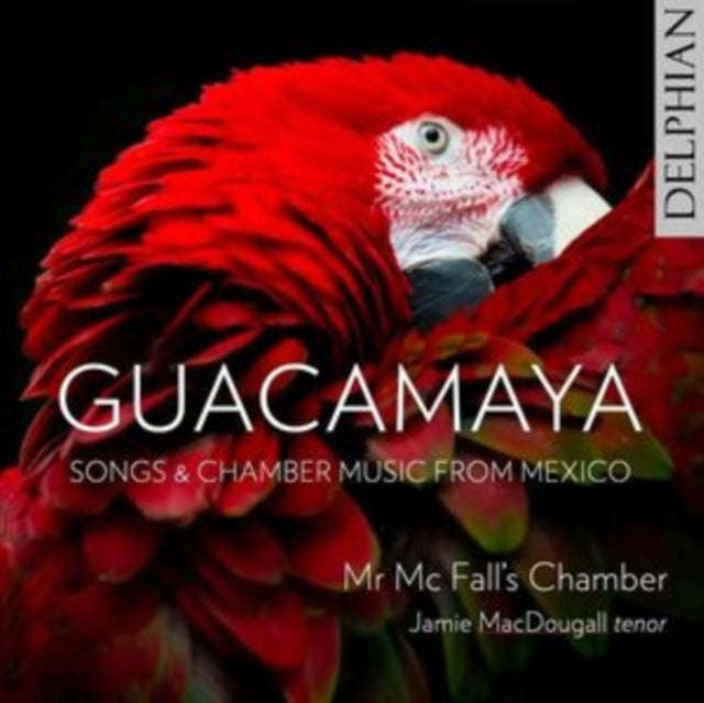 Jamie Macdougall / Mr Mc Falls Chamber - Guacamaya: Songs And Chamber Music From Mexico (CD)