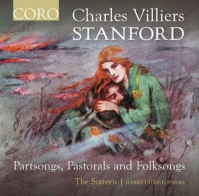 The Sixteen / Harry Christophers - Charles Villiers Stanford: Partsongs / Pastorals And Folksongs...