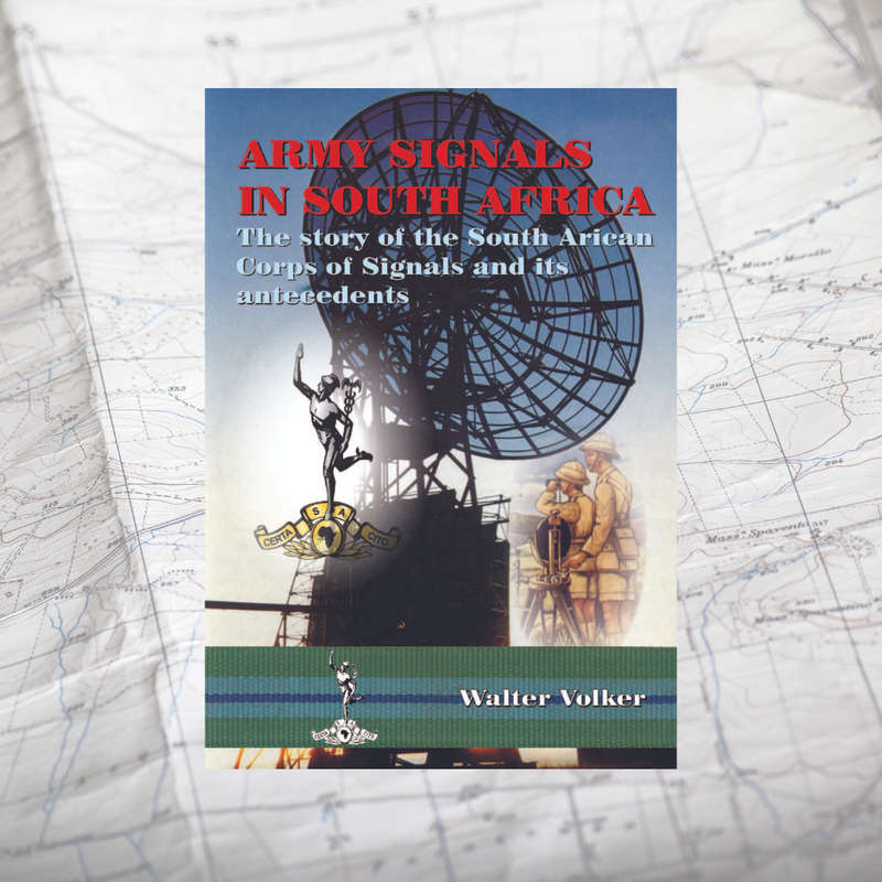 Army Signals in South Africa: The Story of the South African Corps of Signals and Its Antecedents...