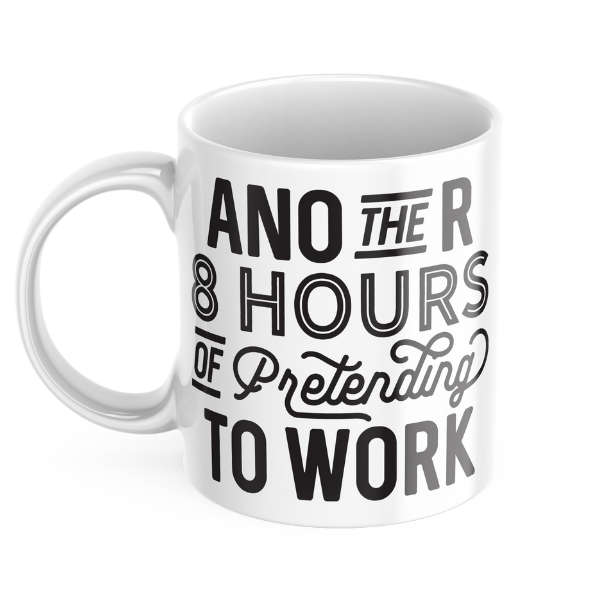 Another 8 Hours Of Pretending To Work Mug