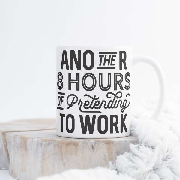 Another 8 Hours Of Pretending To Work Mug