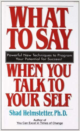 What To Say When You Talk To Yourself - Shad Helmstetter