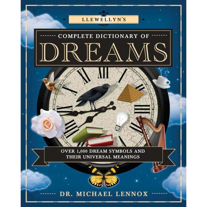 Llewellyn's Complete Dictionary of Dreams: Over 1,000 Dream Symbols and Their Universal Meanings ...