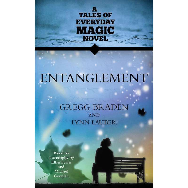 Entanglement: A Tales of Everyday Magic Novel by Gregg Braden and Lynn Lauber