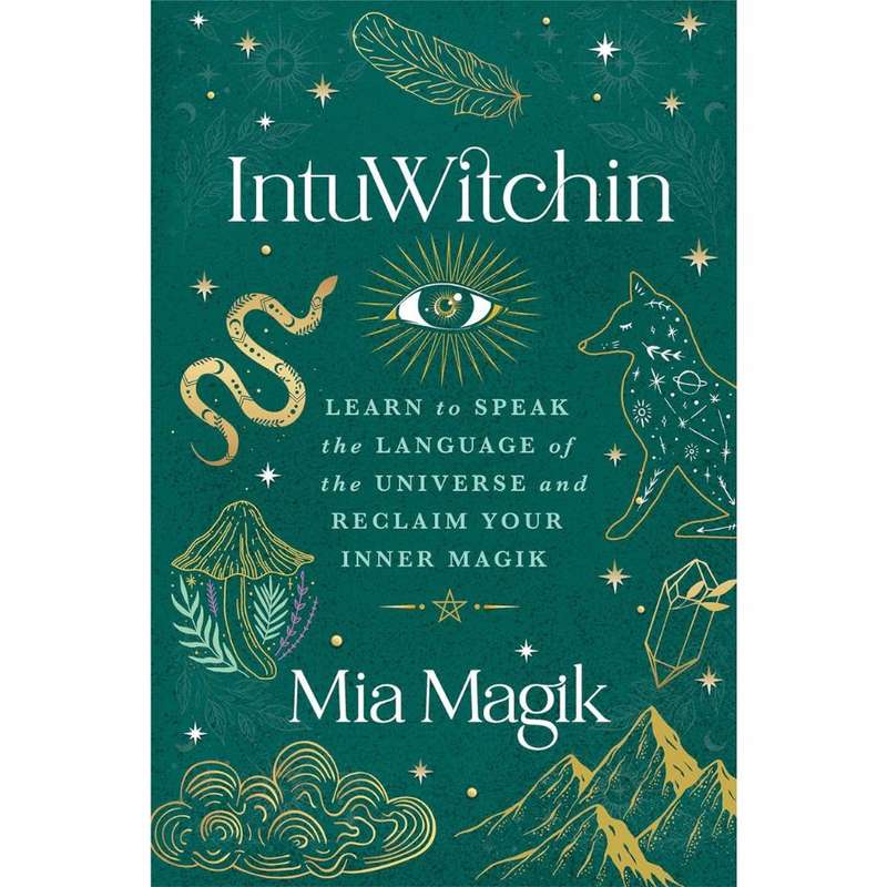IntuWitchin: Learn to Speak the Language of the Universe and Reclaim Your Inner Magik by Mia Magik
