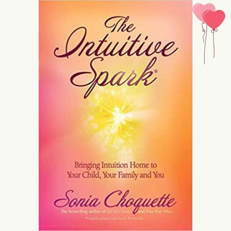 The Intuitive Spark: Bringing Intuition Home to Your Child, Your Family, and You by Sonia Choquette