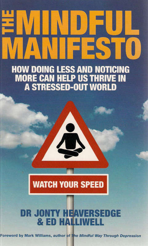 The Mindful Manifesto: How Doing Less And Noticing More Can Help Us Thrive In A Stressed Out Worl...