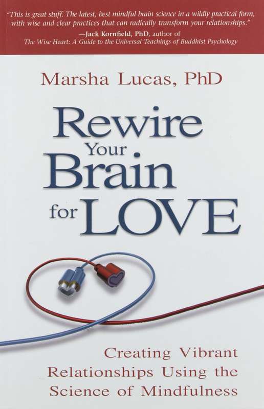 Rewire Your Brain for Love: Creating Vibrant Relationships Using the Science of Mindfulness by Ma...