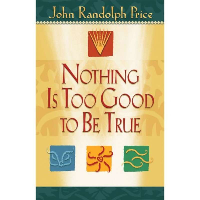 Nothing Is Too Good To Be True by John Randolph Price