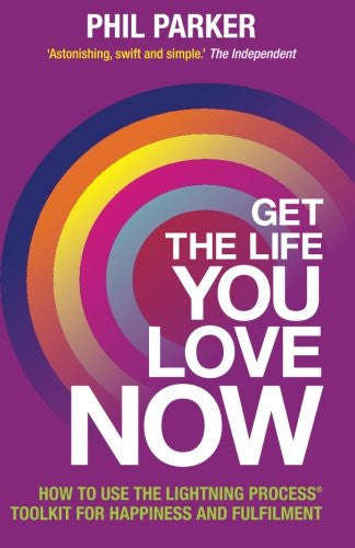 Get the Life You Love, Now by Phil Parker