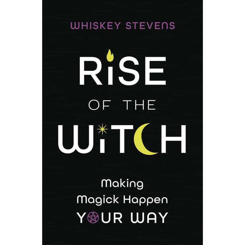 Rise of the Witch: Making Magick Happen Your Way by Whiskey Stevens
