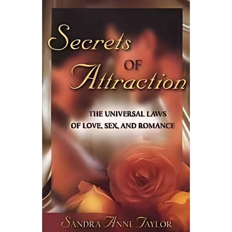 Secrets of Attraction: The Universal Laws of Love, Sex, and Romance by Sandra Anne Taylor, Liz Ge...