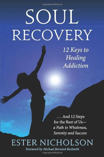 Soul Recovery: 12 Keys to Healing Addiction. A Journey from Dependence and Despair to Awakening, ...