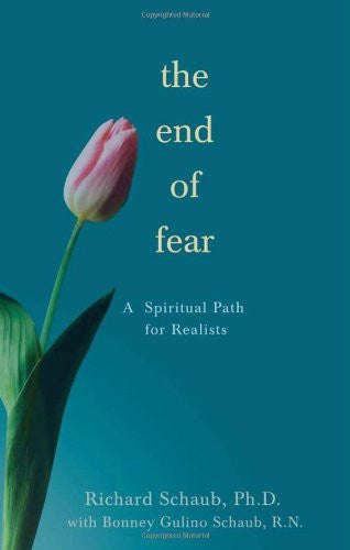 The End of Fear: A Spiritual Path for Realists by Richard Schaub