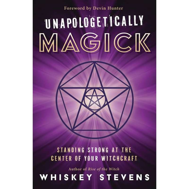 Unapologetically Magick: Standing Strong at the Center of Your Witchcraft by Whiskey Stevens