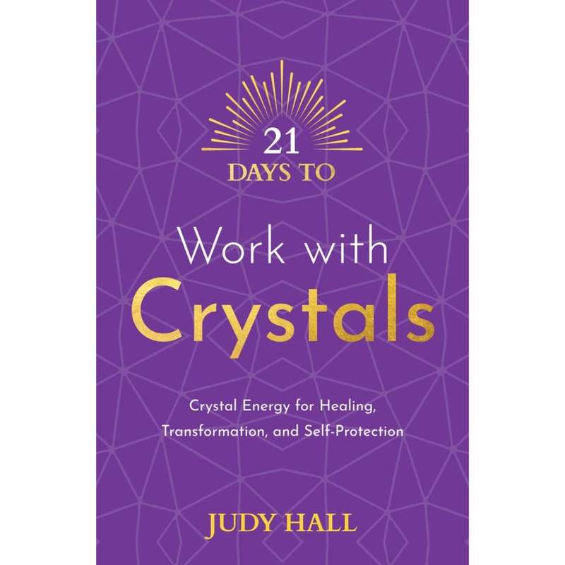 21 Days to Work with Crystals: Crystal Energy for Healing, Transformation, and Self-Protection by...