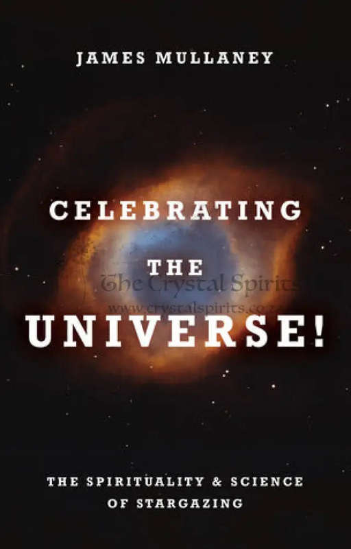 Celebrating the Universe!: The Spirituality Science of Stargazing by James Mullaney