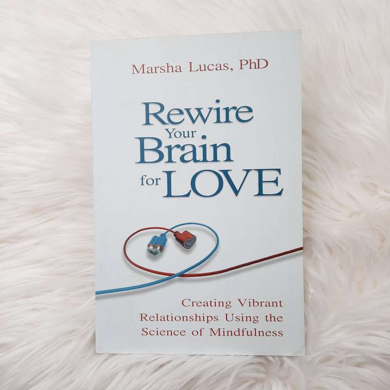 Rewire Your Brain for Love: Creating Vibrant Relationships Using the Science of Mindfulness by Ma...