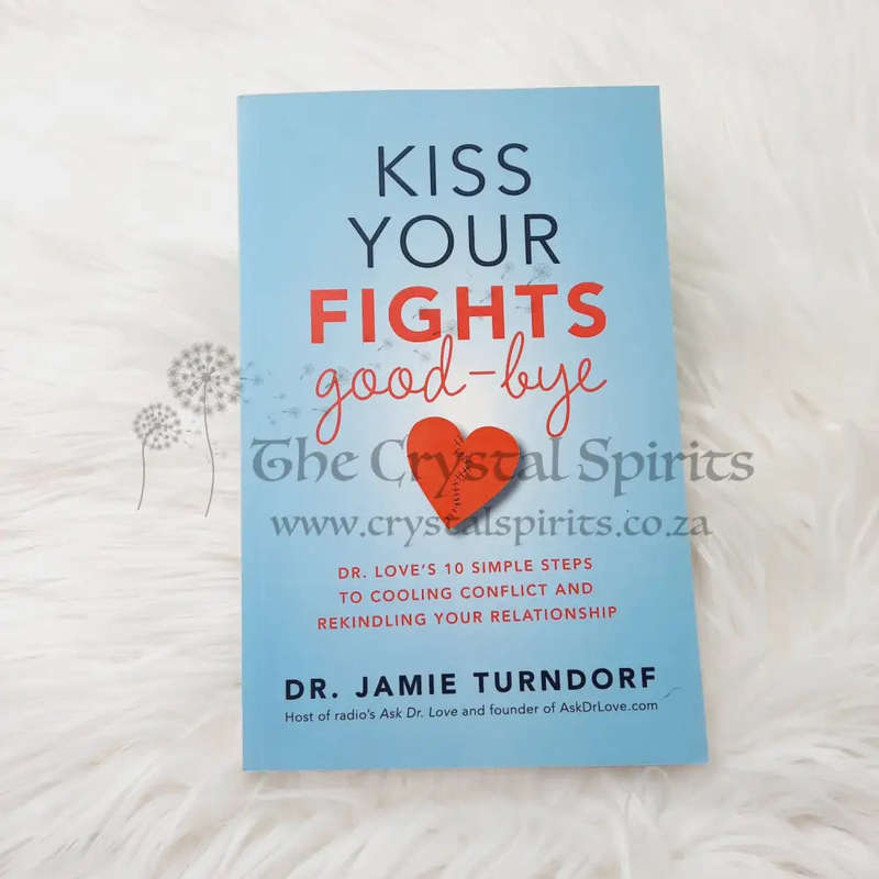 Kiss Your Fights Good-bye: Dr. Love's 10 Simple Steps to Cooling Conflict and Rekindling Your Rel...
