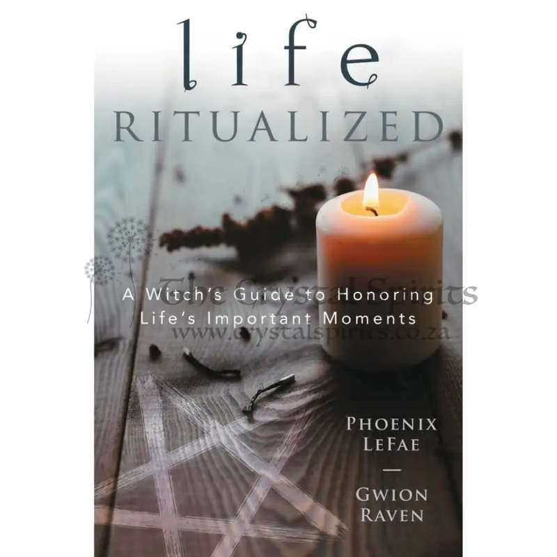 Life Ritualized: A Witch's Guide to Honoring Life's Important Moments by Phoenix LeFae & Gwion Raven