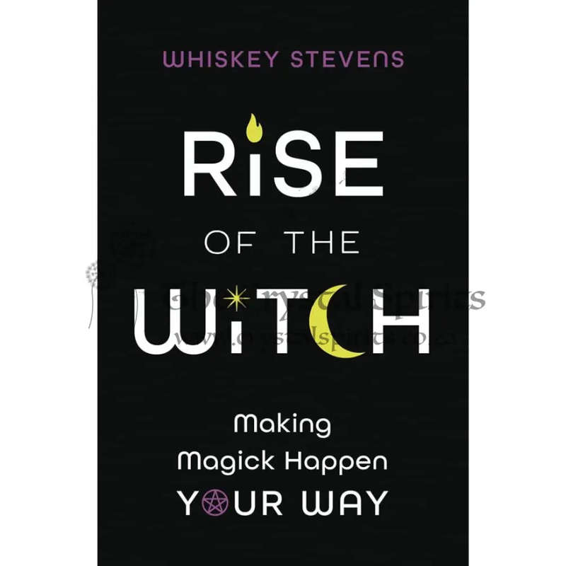 Rise of the Witch: Making Magick Happen Your Way by Whiskey Stevens