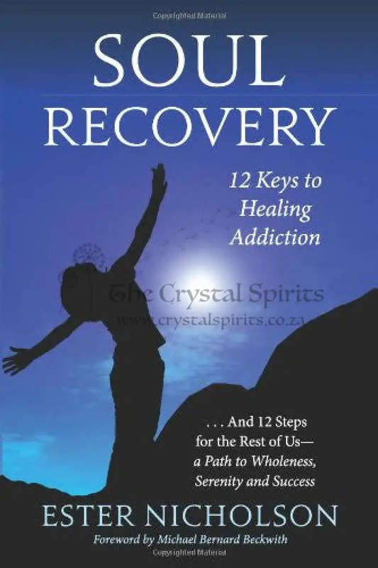 Soul Recovery: 12 Keys to Healing Addiction. A Journey from Dependence and Despair to Awakening, ...