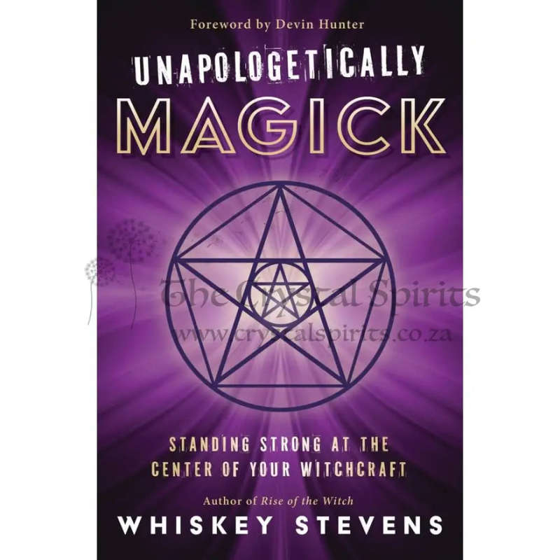 Unapologetically Magick: Standing Strong at the Center of Your Witchcraft by Whiskey Stevens